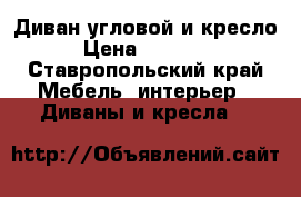 Диван угловой и кресло › Цена ­ 10 000 - Ставропольский край Мебель, интерьер » Диваны и кресла   